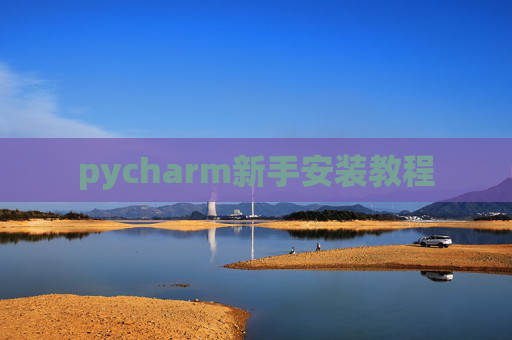 pycharm新手安装教程 pycharm新手安装教程